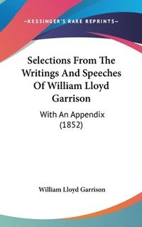 bokomslag Selections From The Writings And Speeches Of William Lloyd Garrison