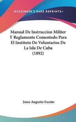 bokomslag Manual de Instruccion Militer y Reglamento Comentado Para El Instituto de Voluntarios de La Isla de Cuba (1892)