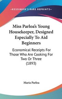 bokomslag Miss Parloa's Young Housekeeper, Designed Especially to Aid Beginners: Economical Receipts for Those Who Are Cooking for Two or Three (1893)