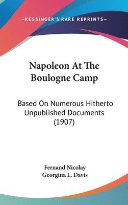 bokomslag Napoleon at the Boulogne Camp: Based on Numerous Hitherto Unpublished Documents (1907)