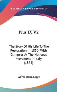 bokomslag Pius IX V2: The Story of His Life to the Restoration in 1850; With Glimpses at the National Movement in Italy (1875)