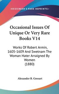 bokomslag Occasional Issues of Unique or Very Rare Books V14: Works of Robert Armin, 1605-1609 and Swetnam the Woman Hater Arraigned by Women (1880)