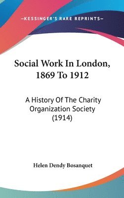 Social Work in London, 1869 to 1912: A History of the Charity Organization Society (1914) 1