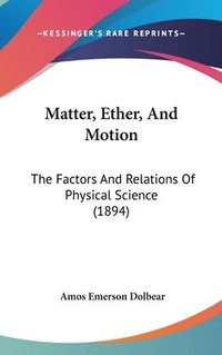 bokomslag Matter, Ether, and Motion: The Factors and Relations of Physical Science (1894)