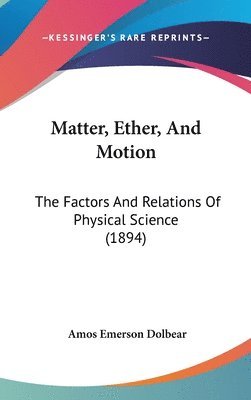 bokomslag Matter, Ether, and Motion: The Factors and Relations of Physical Science (1894)