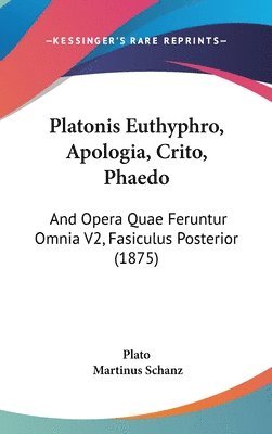 bokomslag Platonis Euthyphro, Apologia, Crito, Phaedo: And Opera Quae Feruntur Omnia V2, Fasiculus Posterior (1875)