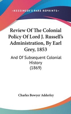 Review Of The Colonial Policy Of Lord J. Russell's Administration, By Earl Grey, 1853 1