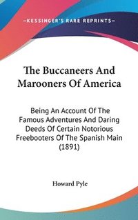 bokomslag The Buccaneers and Marooners of America: Being an Account of the Famous Adventures and Daring Deeds of Certain Notorious Freebooters of the Spanish Ma