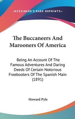 bokomslag The Buccaneers and Marooners of America: Being an Account of the Famous Adventures and Daring Deeds of Certain Notorious Freebooters of the Spanish Ma