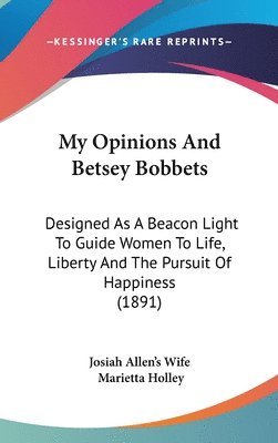 bokomslag My Opinions and Betsey Bobbets: Designed as a Beacon Light to Guide Women to Life, Liberty and the Pursuit of Happiness (1891)