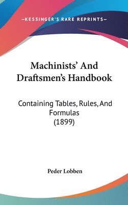 bokomslag Machinists' and Draftsmen's Handbook: Containing Tables, Rules, and Formulas (1899)