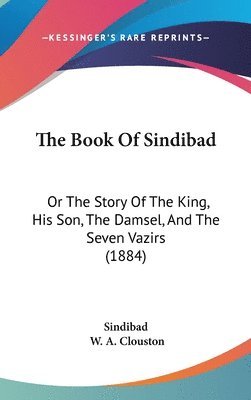 bokomslag The Book of Sindibad: Or the Story of the King, His Son, the Damsel, and the Seven Vazirs (1884)