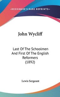 bokomslag John Wycliff: Last of the Schoolmen and First of the English Reformers (1892)