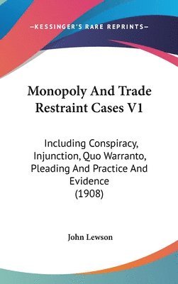 bokomslag Monopoly and Trade Restraint Cases V1: Including Conspiracy, Injunction, Quo Warranto, Pleading and Practice and Evidence (1908)