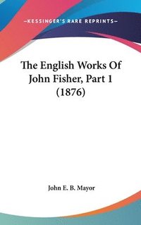 bokomslag The English Works of John Fisher, Part 1 (1876)