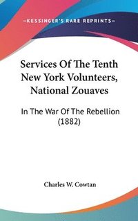 bokomslag Services of the Tenth New York Volunteers, National Zouaves: In the War of the Rebellion (1882)