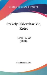 bokomslag Szekely Okleveltar V7, Kotet: 1696-1750 (1898)