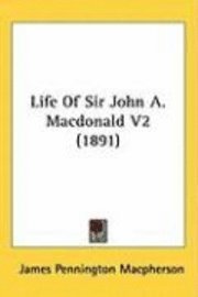 bokomslag Life of Sir John A. MacDonald V2 (1891)