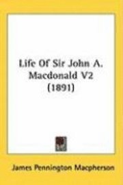 bokomslag Life of Sir John A. MacDonald V2 (1891)