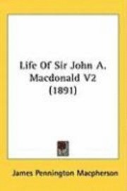 Life of Sir John A. MacDonald V2 (1891) 1