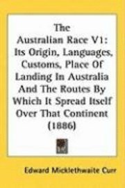 bokomslag The Australian Race V1: Its Origin, Languages, Customs, Place of Landing in Australia and the Routes by Which It Spread Itself Over That Conti