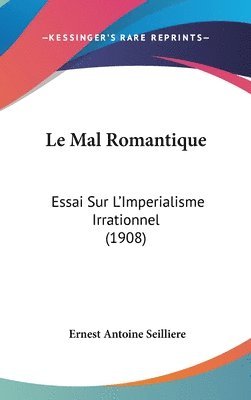 Le Mal Romantique: Essai Sur L[imperialisme Irrationnel (1908) 1