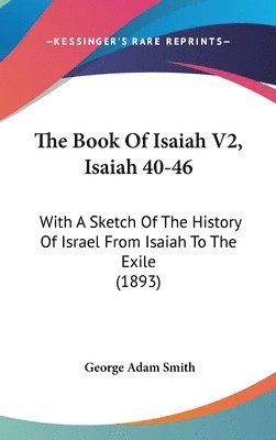 The Book of Isaiah V2, Isaiah 40-46: With a Sketch of the History of Israel from Isaiah to the Exile (1893) 1