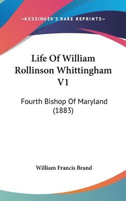 bokomslag Life of William Rollinson Whittingham V1: Fourth Bishop of Maryland (1883)