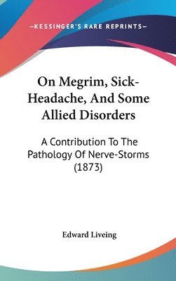 bokomslag On Megrim, Sick-Headache, And Some Allied Disorders