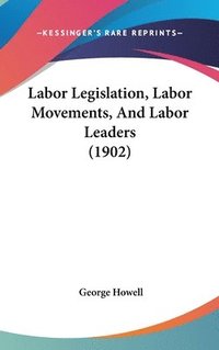 bokomslag Labor Legislation, Labor Movements, and Labor Leaders (1902)