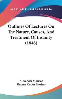 bokomslag Outlines Of Lectures On The Nature, Causes, And Treatment Of Insanity (1848)