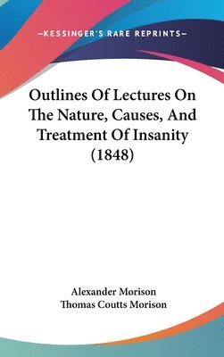 bokomslag Outlines Of Lectures On The Nature, Causes, And Treatment Of Insanity (1848)