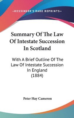 Summary of the Law of Intestate Succession in Scotland: With a Brief Outline of the Law of Intestate Succession in England (1884) 1