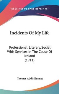 bokomslag Incidents of My Life: Professional, Literary, Social, with Services in the Cause of Ireland (1911)