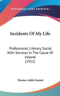 Incidents of My Life: Professional, Literary, Social, with Services in the Cause of Ireland (1911) 1