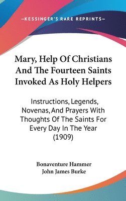 bokomslag Mary, Help of Christians and the Fourteen Saints Invoked as Holy Helpers: Instructions, Legends, Novenas, and Prayers with Thoughts of the Saints for