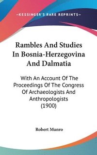 bokomslag Rambles and Studies in Bosnia-Herzegovina and Dalmatia: With an Account of the Proceedings of the Congress of Archaeologists and Anthropologists (1900