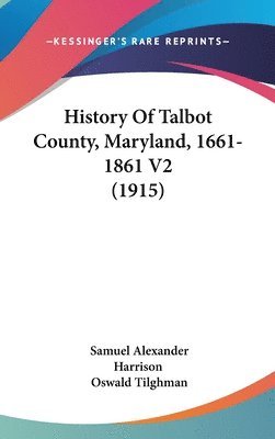 bokomslag History of Talbot County, Maryland, 1661-1861 V2 (1915)
