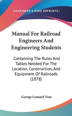 bokomslag Manual for Railroad Engineers and Engineering Students: Containing the Rules and Tables Needed for the Location, Construction, and Equipment of Railro