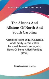 bokomslag The Alstons and Allstons of North and South Carolina: Compiled from English, Colonial and Family Records, with Personal Reminiscences, Also Notes of S