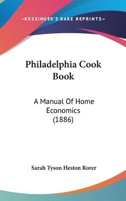 Philadelphia Cook Book: A Manual of Home Economics (1886) 1