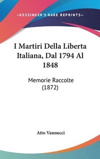 bokomslag I Martiri Della Liberta Italiana, Dal 1794 Al 1848