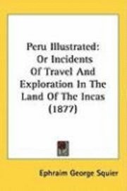 bokomslag Peru Illustrated: Or Incidents of Travel and Exploration in the Land of the Incas (1877)