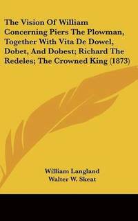 bokomslag Vision Of William Concerning Piers The Plowman, Together With Vita De Dowel, Dobet, And Dobest; Richard The Redeles; The Crowned King (1873)