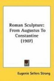 bokomslag Roman Sculpture: From Augustus to Constantine (1907)