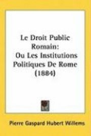 bokomslag Le Droit Public Romain: Ou Les Institutions Politiques de Rome (1884)