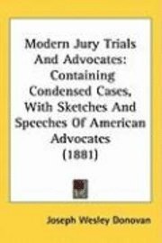 bokomslag Modern Jury Trials and Advocates: Containing Condensed Cases, with Sketches and Speeches of American Advocates (1881)