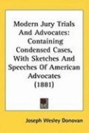 Modern Jury Trials and Advocates: Containing Condensed Cases, with Sketches and Speeches of American Advocates (1881) 1