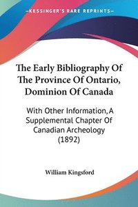 bokomslag The Early Bibliography of the Province of Ontario, Dominion of Canada: With Other Information, a Supplemental Chapter of Canadian Archeology (1892)
