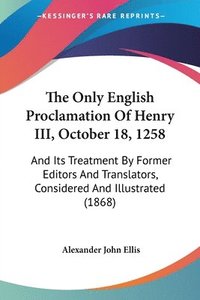 bokomslag The Only English Proclamation Of Henry Iii, October 18, 1258: And Its Treatment By Former Editors And Translators, Considered And Illustrated (1868)